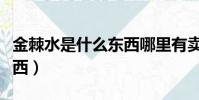 金棘水是什么東西哪里有賣(金棘水是什么東西)