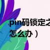 pin碼鎖定之后不能使用手機了（pin碼被鎖怎么辦）