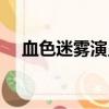 血色迷霧演員表全部（血色迷霧演員表）