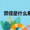 賢侄是什么意思敬辭類（賢侄是什么意思）