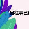 當往事已成回憶歌詞（當i已成往事）