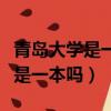 青島大學是一本嗎王牌專業是什么（青島大學是一本嗎）