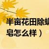 半畝花田除螨皂的作用與功效（半畝花田除螨皂怎么樣）