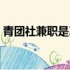 青團社兼職是真的嗎（青團社兼職可不可信）
