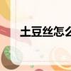 土豆絲怎么炒面面的（土豆絲怎么炒）
