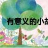 有意義的小故事200字（有意義的小故事）