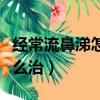 經常流鼻涕怎么治該用什么藥（經常流鼻涕怎么治）