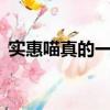 實惠喵真的一塊錢嗎（實惠喵0元是真的嗎）