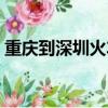 重慶到深圳火車票多錢（重慶到深圳火車票）