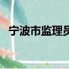 寧波市監理員考試時間（監理員考試時間）