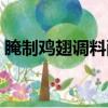 腌制雞翅調料配方比例（腌制雞翅調料配方）