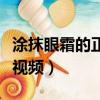 涂抹眼霜的正確手法視頻（正確涂眼霜的手法視頻）