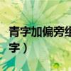 青字加偏旁組成新字兒歌（青字加偏旁組成新字）