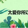 太愛你所以離開你是什么歌（太愛你）