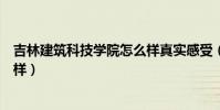 吉林建筑科技學院怎么樣真實感受(吉林建筑科技學院怎么樣)