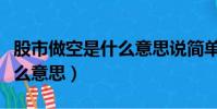 股市做空是什么意思說簡單點(股市做空是什么意思)