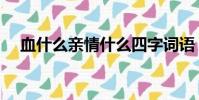 血什么親情什么四字詞語(血什么親情)
