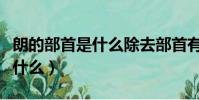 朗的部首是什么除去部首有幾畫(朗的部首是什么)