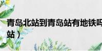 青島北站到青島站有地鐵嗎(青島北站到青島站)