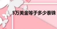 5萬美金等于多少泰銖(5萬美金)