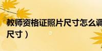 教師資格證照片尺寸怎么調(教師資格證照片尺寸)