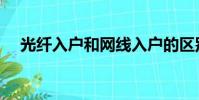 光纖入戶和網線入戶的區別(光纖入戶)