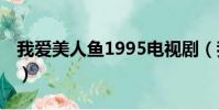 我愛美人魚1995電視劇(我愛美人魚 電視劇)