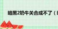 暗黑2奶牛關合成不了(暗黑2奶牛關)