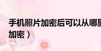 手機照片加密后可以從哪里找到?(手機照片加密)