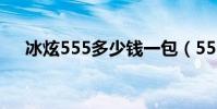 冰炫555多少錢一包(555多少錢一包)