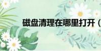 磁盤清理在哪里打開(磁盤清理)