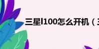三星l100怎么開機(三星l100)