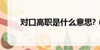 對口高職是什么意思?(對口高職)