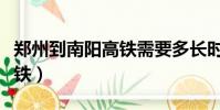 鄭州到南陽高鐵需要多長時間(鄭州到南陽高鐵)
