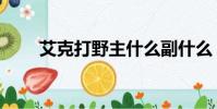 艾克打野主什么副什么(艾克打野)