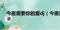 今夜需要你的愛dj(今夜我需要你的愛)