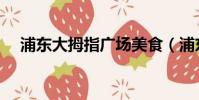 浦東大拇指廣場美食(浦東大拇指廣場)
