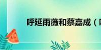呼延雨薇和蔡嘉成(呼延雨薇)