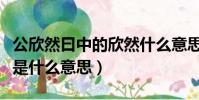 公欣然曰中的欣然什么意思(公欣然曰的欣然是什么意思)