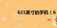 621英寸的手機(6 21英寸)