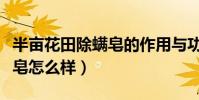 半畝花田除螨皂的作用與功效(半畝花田除螨皂怎么樣)