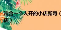 適合一個人開的小店新奇(適合一個人開的小店)