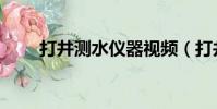 打井測水儀器視頻(打井測水儀器)