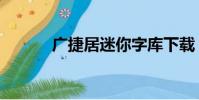 廣捷居迷你字庫下載(廣捷居)