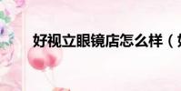 好視立眼鏡店怎么樣(好視立眼鏡)