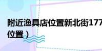 附近漁具店位置新北街177號(我附近漁具店位置)