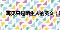 再見只是陌生人的英文(陌生人的英文)