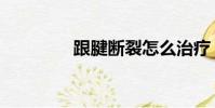 跟腱斷裂怎么治療(跟腱)