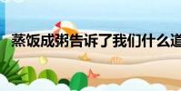 蒸飯成粥告訴了我們什么道理(蒸飯成粥)