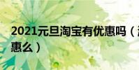 2021元旦淘寶有優惠嗎(淘寶元旦有雙11優惠么)